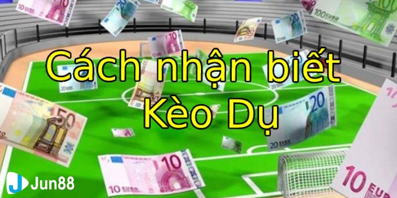 Hướng dẫn cách phân biệt kèo dụ dễ hiểu nhất cho người chơi