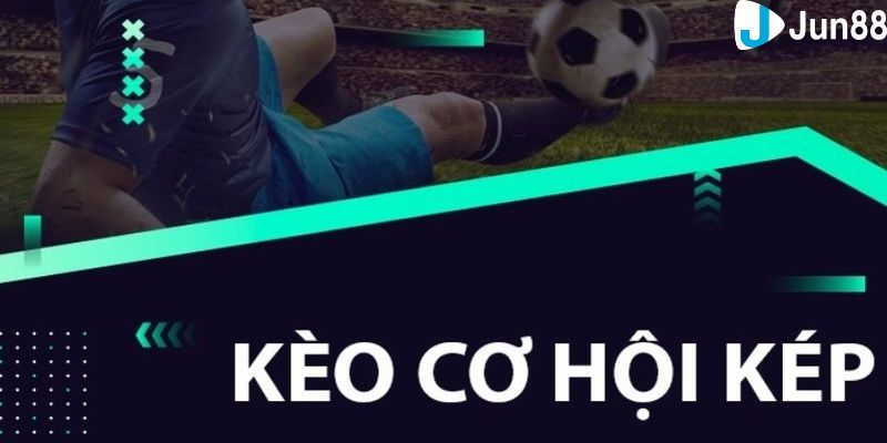 Kèo cơ hội kép là gì