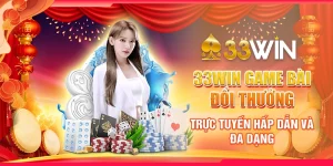33WIN Game Bài Đổi Thưởng Trực Tuyến Hấp Dẫn Và Đa Dạng