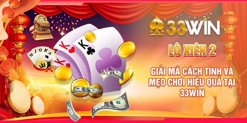 Lô Xiên 2 | Giải Mã Cách Tính Và Mẹo Chơi Hiệu Quả Tại 33WIN